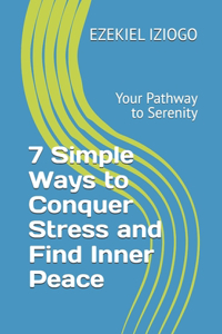 7 Simple Ways to Conquer Stress and Find Inner Peace