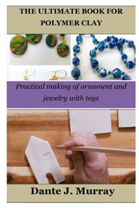 The Ultimate Book for Polymer Clay