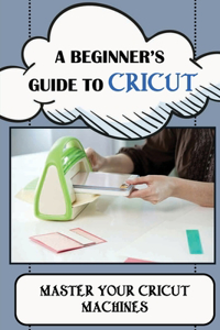 A Beginner's Guide To Cricut