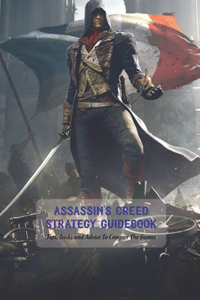 Assassin's Creed Strategy Guidebook: Tips, Tricks and Advice To Conquer The Games