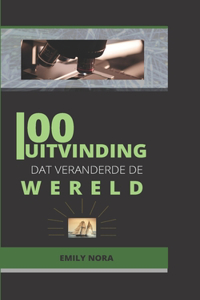 100 Uitvinding DAT Veranderde de Wereld