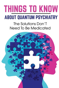 Things To Know About Quantum Psychiatry The Solutions Don'T Need To Be Medicated