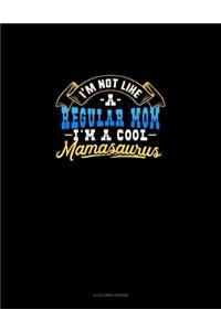 I'm Not Like A Regular Mom I'm A Cool Mamasaurus