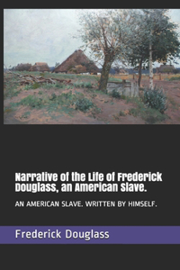 Narrative of the Life of Frederick Douglass, an American Slave.