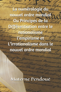 La numérologie du nouvel ordre mondial Ou Principes de la Différentiation entre le rationalisme l'empirisme et L'irrationalisme dans le nouvel ordre mondial