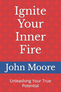 Ignite Your Inner Fire: Unleashing Your True Potential