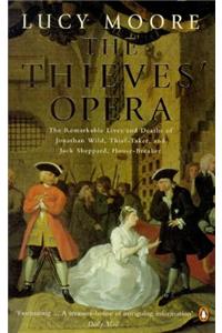 The Thieves' Opera: The Remarkable Lives and Deaths of Jonathan Wild, Thief-taker and Jack Sheppard, House-breaker