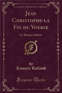 Jean Christophe-La Fin Du Voyage: Le Buisson Ardent (Classic Reprint)