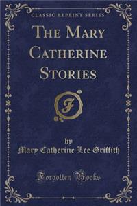 The Mary Catherine Stories (Classic Reprint)