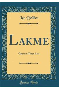 Lakme: Opera in Three Acts (Classic Reprint)