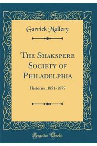 The Shakspere Society of Philadelphia: Histories, 1851-1879 (Classic Reprint)