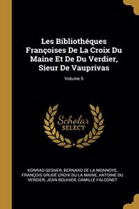 Les Bibliothéques Françoises De La Croix Du Maine Et De Du Verdier, Sieur De Vauprivas; Volume 5