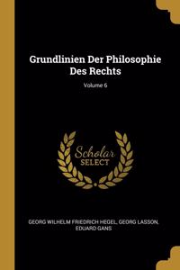 Grundlinien Der Philosophie Des Rechts; Volume 6
