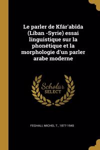 parler de Kfár'abîda (Liban -Syrie) essai linguistique sur la phonétique et la morphologie d'un parler arabe moderne