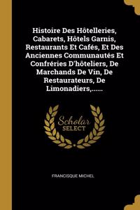 Histoire Des Hôtelleries, Cabarets, Hôtels Garnis, Restaurants Et Cafés, Et Des Anciennes Communautés Et Confréries D'hôteliers, De Marchands De Vin, De Restaurateurs, De Limonadiers, ......