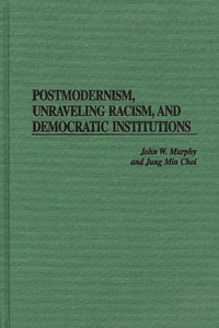 Postmodernism, Unraveling Racism, and Democratic Institutions
