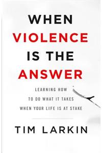 When Violence Is the Answer: Learning How to Do What It Takes When Your Life Is at Stake