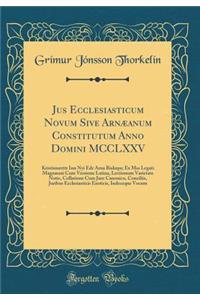 Jus Ecclesiasticum Novum Sive Arnæanum Constitutum Anno Domini MCCLXXV: Kristinnrettr Inn Nyi Edr Arna Biskups; Ex Mss Legati Magnæani Cum Versione Latina, Lectionum Varietate Notis, Collatione Cum Jure Canonico, Conciliis, Juribus Ecclesiasticis E