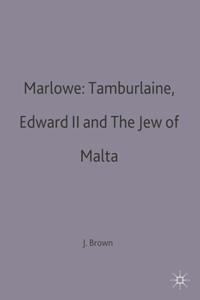 Marlowe: Tamburlaine, Edward II and the Jew of Malta