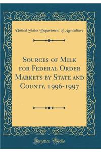 Sources of Milk for Federal Order Markets by State and County, 1996-1997 (Classic Reprint)