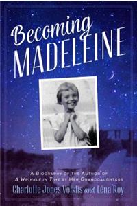 Becoming Madeleine: A Biography of the Author of a Wrinkle in Time by Her Granddaughters