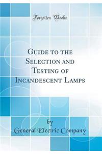 Guide to the Selection and Testing of Incandescent Lamps (Classic Reprint)