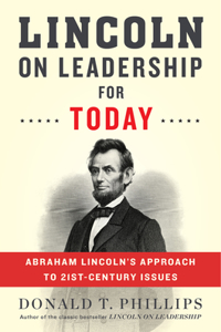 Lincoln on Leadership for Today: Abraham Lincoln's Approach to Twenty-First-Century Issues