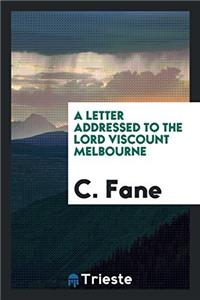 Letter Addressed to the Lord Viscount Melbourne
