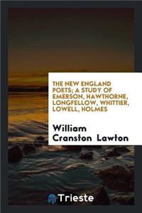The New England Poets, a Study of Emerson, Hawthorne, Longfellow, Whittier, Lowell, Holmes