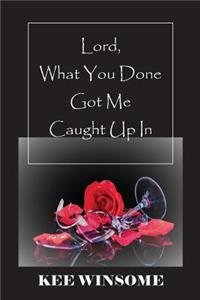 Lord, What You Done Got Me Caught Up In