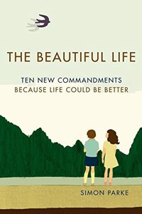 Beautiful Life,The: Ten New Commandments: Because Life Could be Better