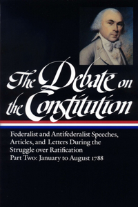 Debate on the Constitution: Federalist and Antifederalist Speeches, Article S, and Letters During the Struggle Over Ratification Vol. 2 (Loa #63)