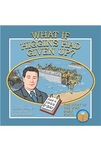 What If Higgins Had Given Up?: The Story of the WWII D-Day Boats