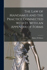 Law of Mandamus and the Practice Connected With It, With an Appendix of Forms