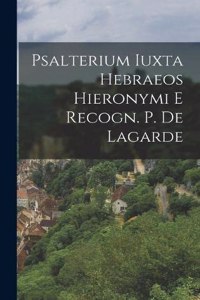 Psalterium Iuxta Hebraeos Hieronymi E Recogn. P. De Lagarde