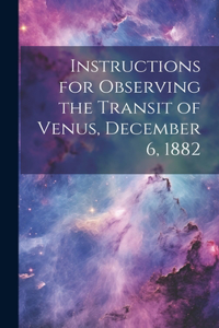 Instructions for Observing the Transit of Venus, December 6, 1882