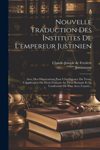 Nouvelle Traduction Des Institutes De L'empereur Justinien