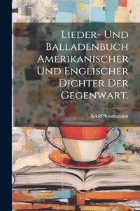 Lieder- und Balladenbuch Amerikanischer und Englischer Dichter der Gegenwart.