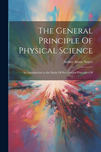 General Principle Of Physical Science; an Introduction to the Study Of the General Principles Of