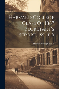 Harvard College Class Of 1887 Secretary's Report, Issue 6