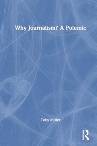 Why Journalism? a Polemic