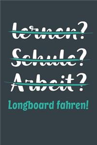 lernen? Schule? Arbeit? Longboard fahren!
