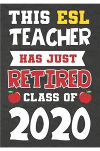 This ESL Teacher Has Just Retired Class Of 2020: Perfect as a retirement or leaving gift,109 Pages Blank lined notebook, Journal, Retirement Gifts for ESL Teachers, Journal, Funny Retired Teacher W