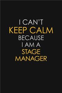 I Can't Keep Calm Because I Am A Stage Manager