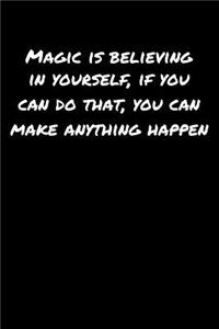 Magic Is Believing In Yourself If You Can Do That You Can Make Anything Happen