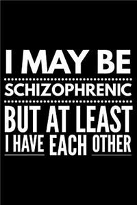 I may be schizophrenic but at least I have each other