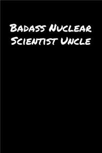 Badass Nuclear Scientist Uncle