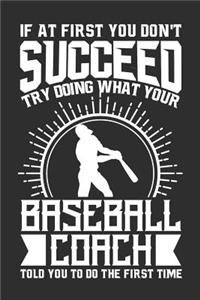 If At First You Don't Succeed Try Doing What Your Baseball Coach Told You To Do The First Time: 100 page 6 x 9 Daily journal for sport lovers perfect Gift to jot down his ideas and notes