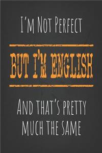 I'm not perfect, But I'm English And that's pretty much the same