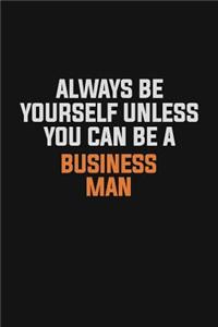Always Be Yourself Unless You Can Be A Business man